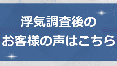 浮気調査後のお客様の声はこちら